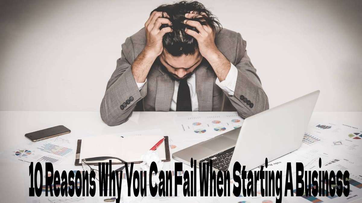 10 Reasons Why You Can Fail When Starting A Business