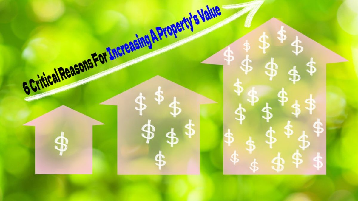 6 Critical Reasons For Increasing A Property’s Value