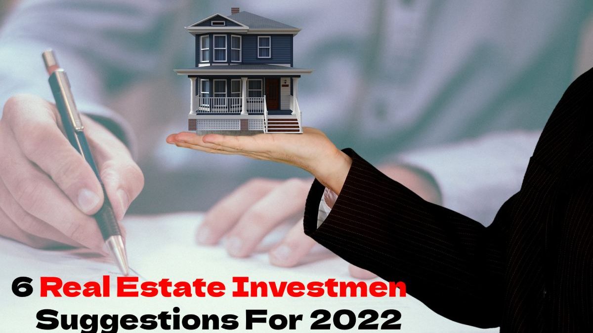 6 Real Estate Investment Suggestions For 2022