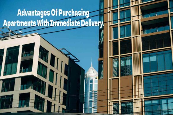 Advantages Of Purchasing Apartments With Immediate Delivery.