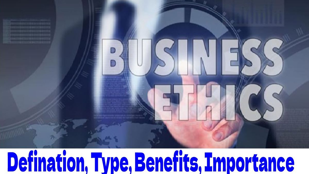 Business Ethics, Defination, Type, Benefits, Importance