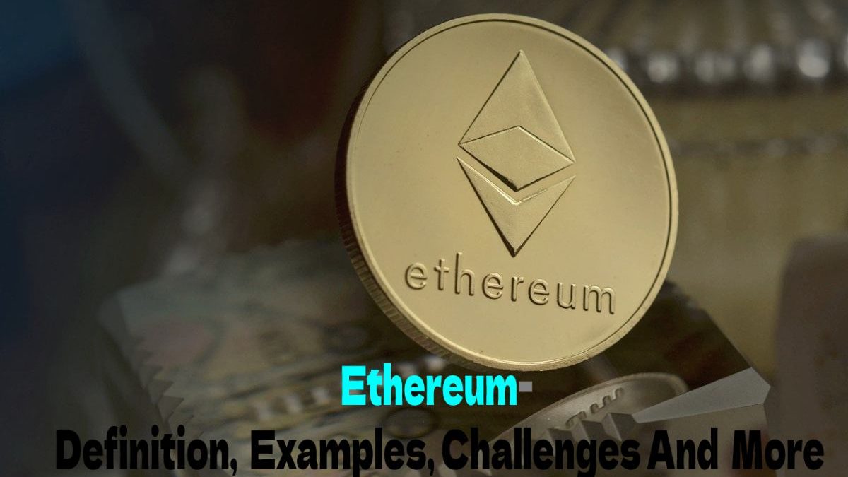 Ethereum- Definition, Examples, Challenges And  More