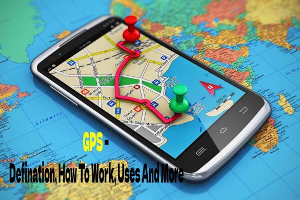 GPS – Defination, How To Work, Uses And More