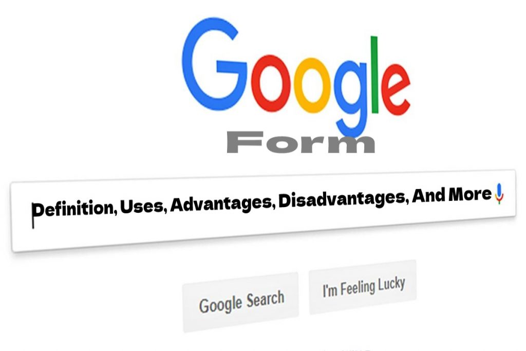 Google Forms- Definition, Uses, Advantages, Disadvantages, And More