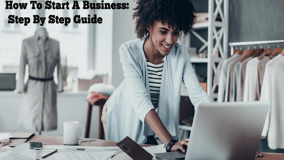 How To Start A Business in 2022: Step By Step Guide