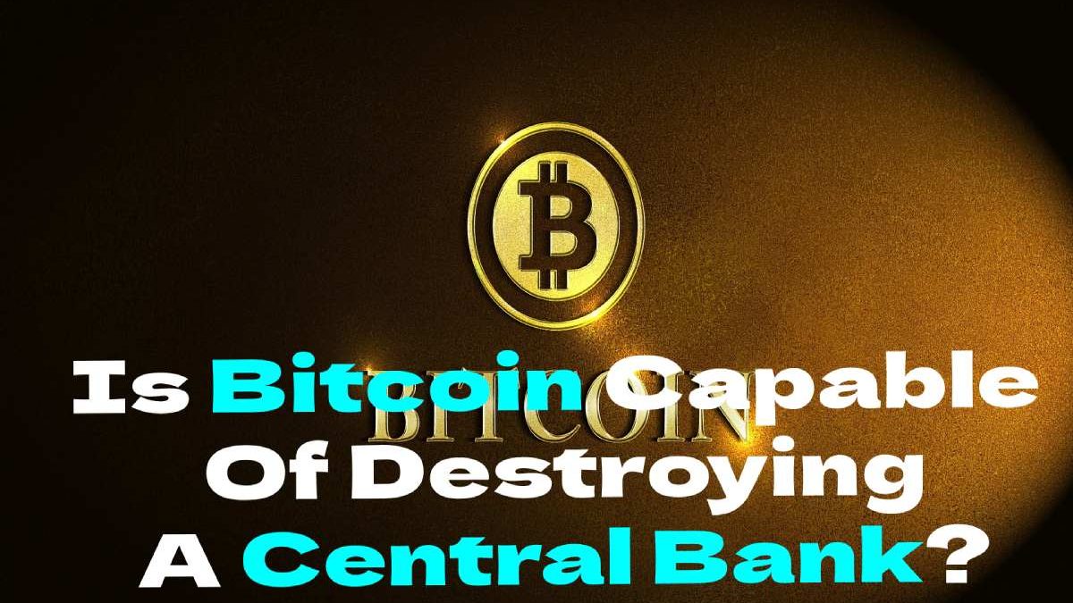 Is Bitcoin Capable Of Destroying A Central Bank?