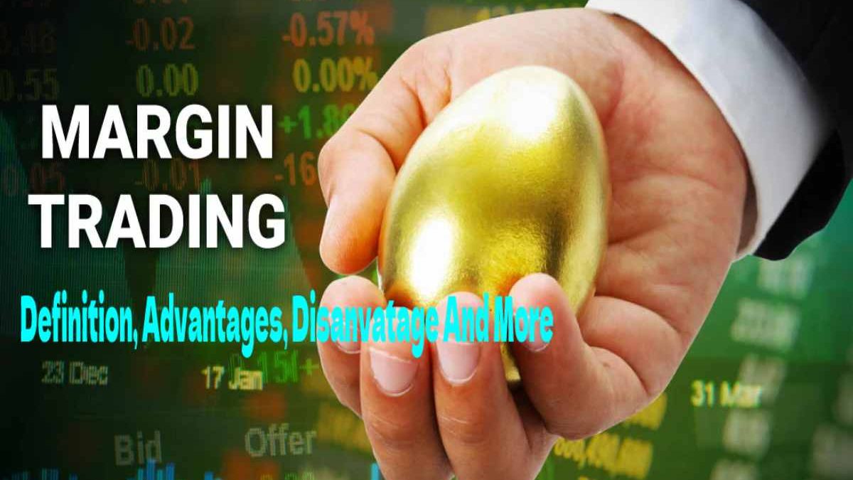 Margin Trading – Definition, Advantages, Disanvatage And More