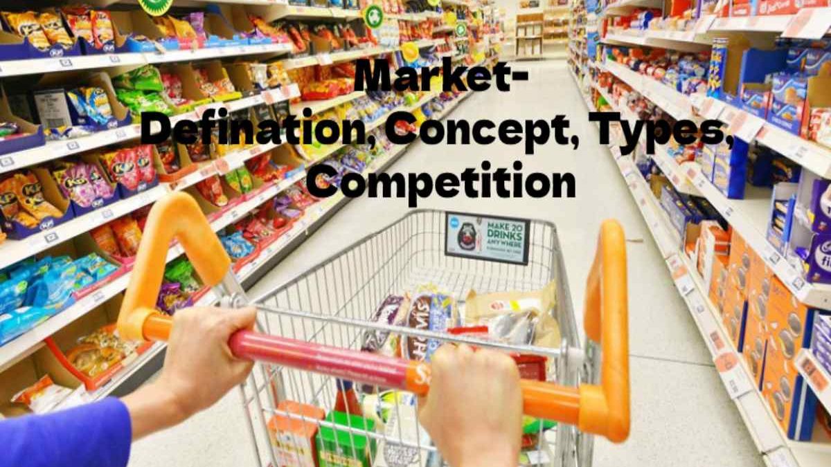  Market- Defination, Concept, Types, Competition