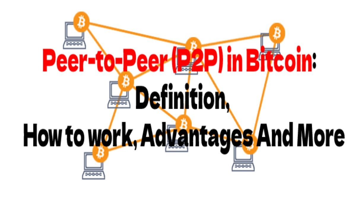 Peer-to-Peer (P2P) in Bitcoin:  Definition, How to work, Advantages And More