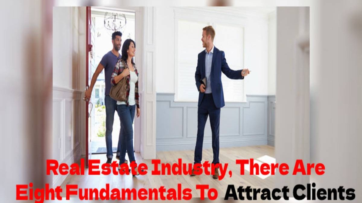 Real Estate Industry, There Are Eight Fundamentals To Attract Clients