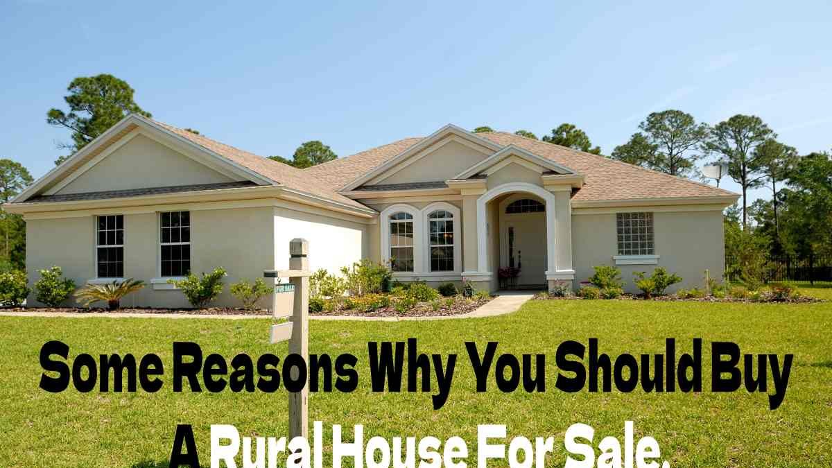 Some Reasons Why You Should Buy A Rural House For Sale