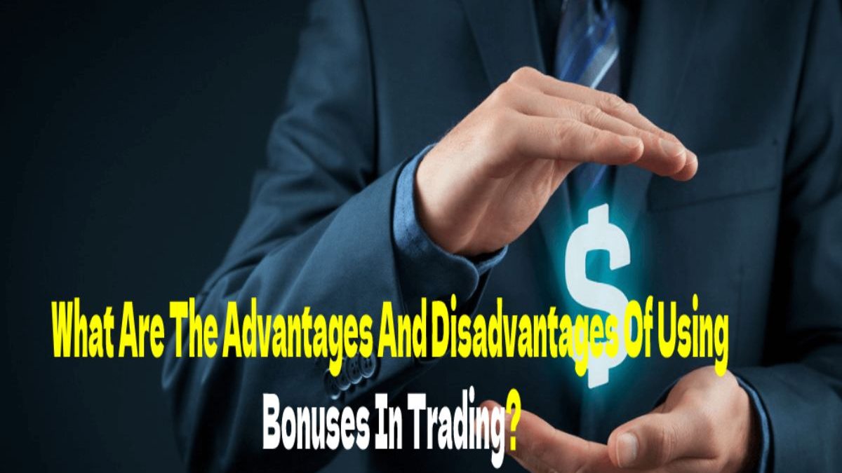 What Are The Advantages And Disadvantages Of Using Bonuses In Trading?