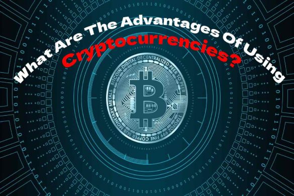 What Are The Advantages Of Using Cryptocurrencies