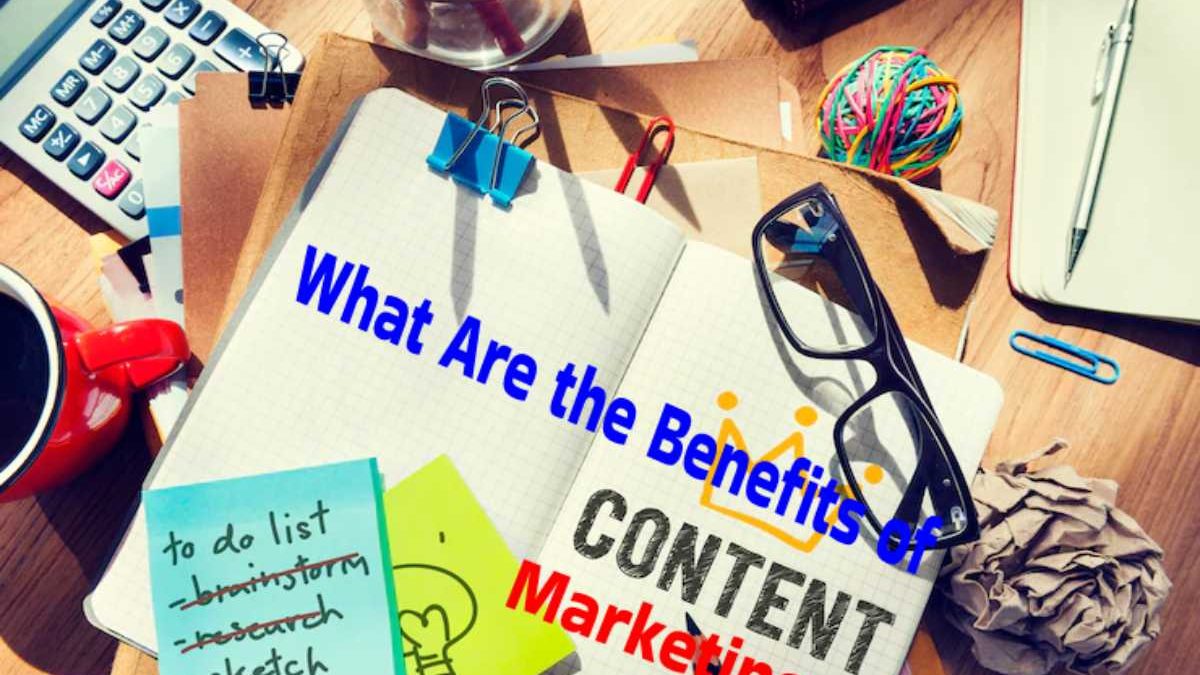 What Are the Benefits of Content Marketing 2022?