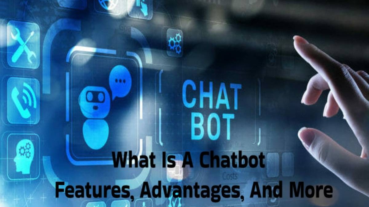 What Is A Chatbot – Features, Advantages, And More