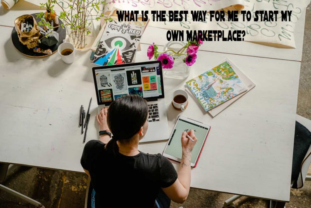 What Is The Best Way For Me To Start My Own Marketplace