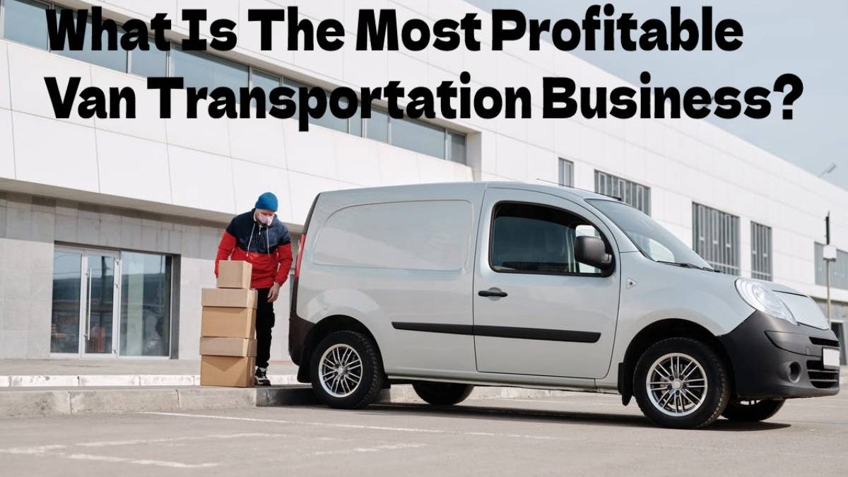What Is The Most Profitable Van Transportation Business?
