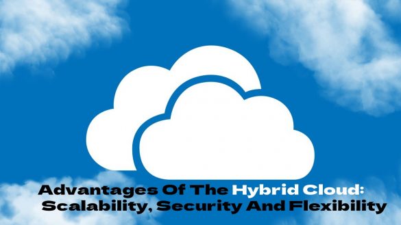 Advantages Of The Hybrid Cloud Scalability, Security And Flexibility