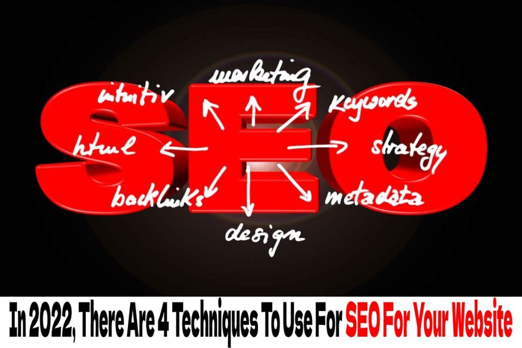 In 2022, There Are 4 Techniques To Use For SEO For Your Website