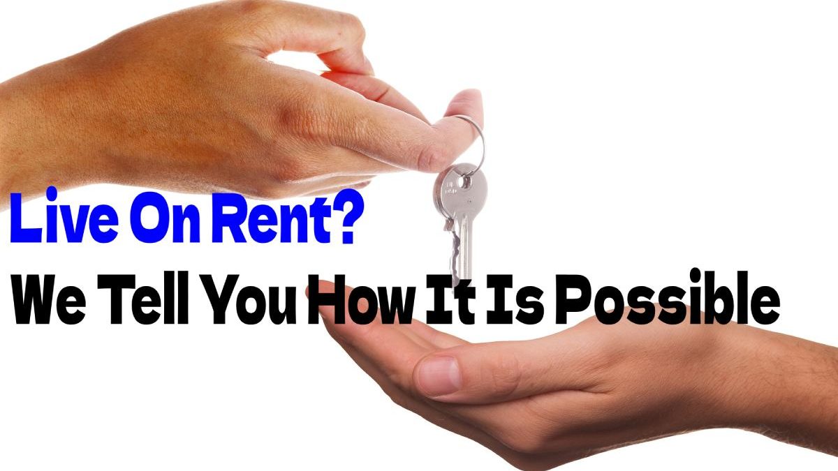 Live On Rent? We Tell You How It Is Possible