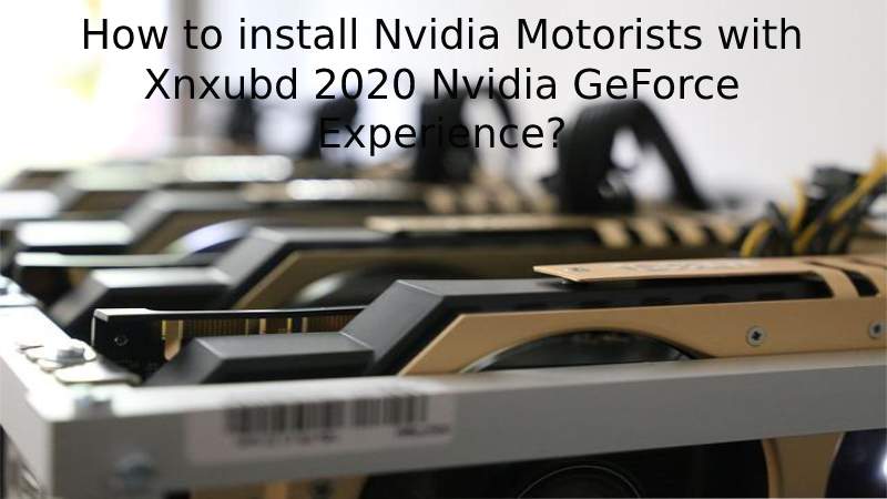 How to install Nvidia Motorists with Xnxubd 2020 Nvidia GeForce Experience?