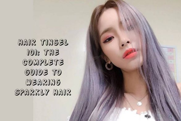Hair Tinsel 101 The Complete Guide to Wearing Sparkly Hair