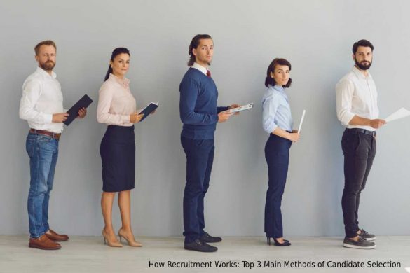 How Recruitment Works: Top 3 Main Methods of Candidate Selection