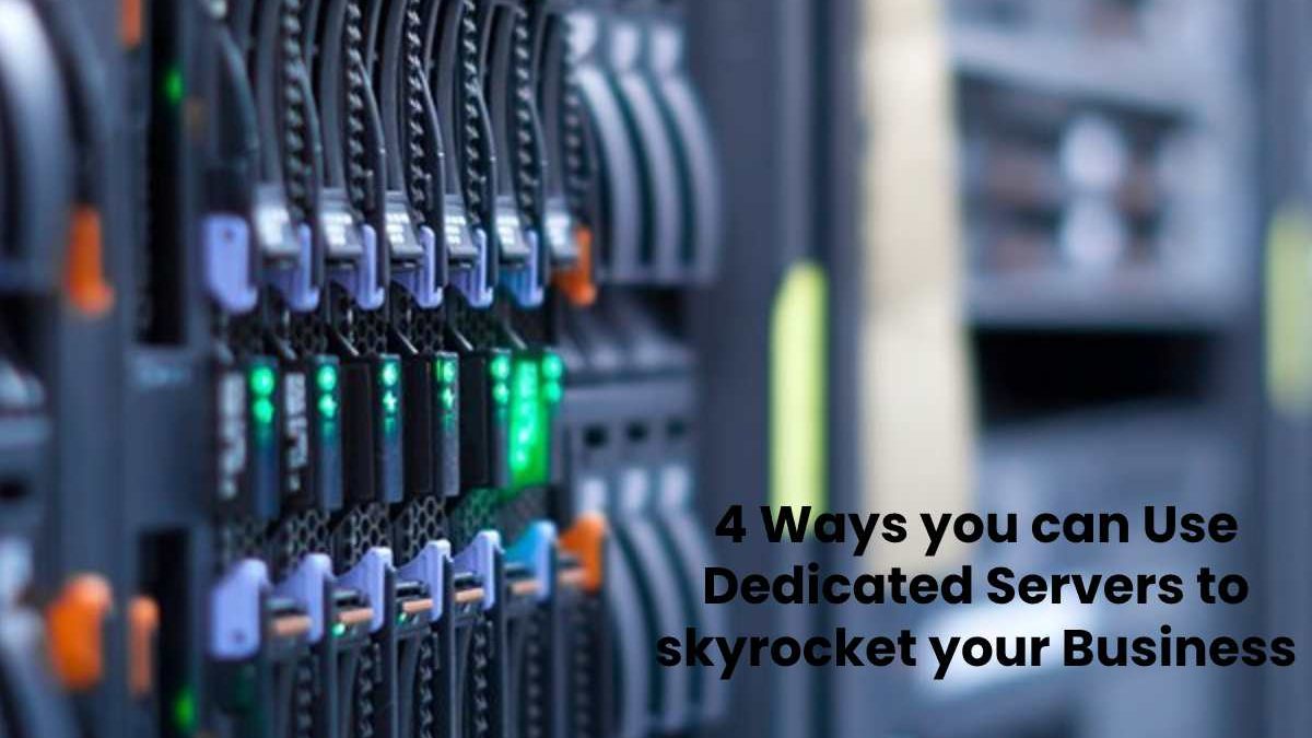 4 Ways you can Use Dedicated Servers to skyrocket your Business