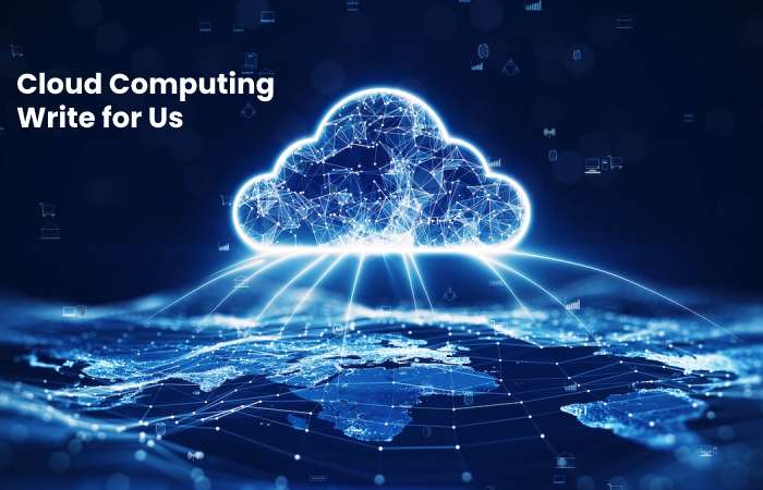 Cloud Computing Write for Us